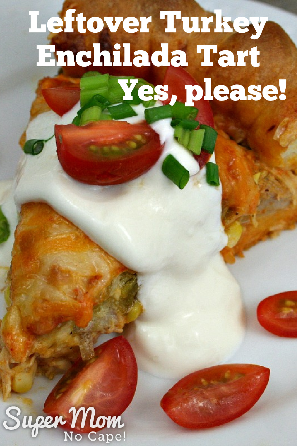 A picture of a turkey enchilada tart, with text overlay of "Leftover Turkey Enchilada Tart - Yes, please!"